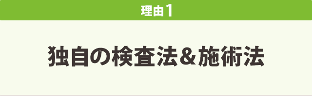 理由1 独自の検査法、施術法